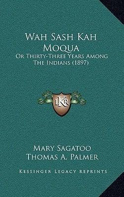 Wah Sash Kah Moqua: Or Thirty-Three Years Among The Indians (1897) - Hardcover | Diverse Reads