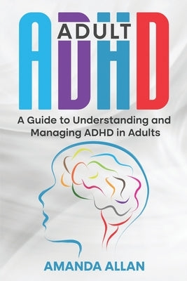 Adult ADHD: A Guide to Understanding and Managing ADHD in Adults - Paperback | Diverse Reads