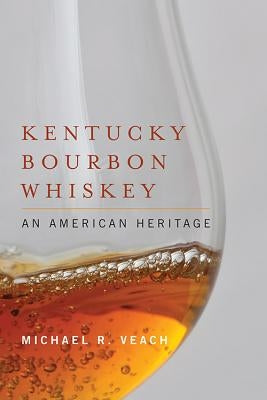 Kentucky Bourbon Whiskey: An American Heritage - Hardcover | Diverse Reads