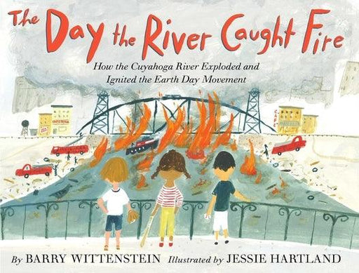The Day the River Caught Fire: How the Cuyahoga River Exploded and Ignited the Earth Day Movement - Hardcover | Diverse Reads