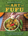 The Art of Fufu: A Guide to the Culture and Flavors of a West African Tradition - Hardcover | Diverse Reads
