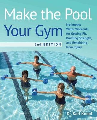 Make the Pool Your Gym, 2nd Edition: No-Impact Water Workouts for Getting Fit, Building Strength, and Rehabbing from Injury - Paperback | Diverse Reads