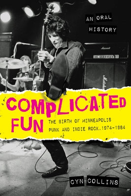 Complicated Fun: The Birth of Minneapolis Punk and Indie Rock, 1974-1984 --- An Oral History - Paperback | Diverse Reads