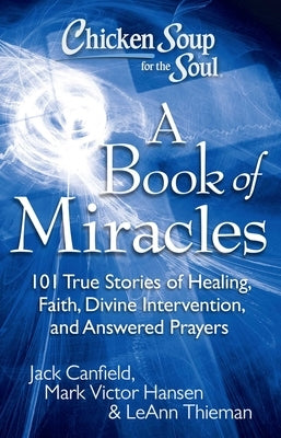 Chicken Soup for the Soul: A Book of Miracles: 101 True Stories of Healing, Faith, Divine Intervention, and Answered Prayers - Paperback | Diverse Reads