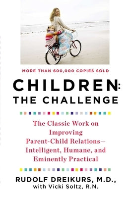 Children: the Challenge: The Classic Work on Improving Parent-Child Relations--Intelligent, Humane, and E minently Practical - Paperback | Diverse Reads
