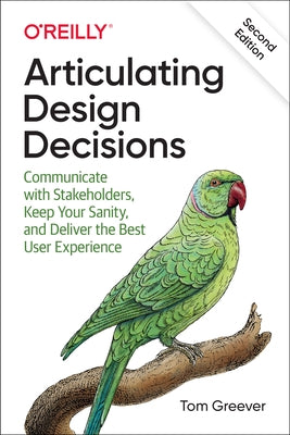 Articulating Design Decisions: Communicate with Stakeholders, Keep Your Sanity, and Deliver the Best User Experience - Paperback | Diverse Reads