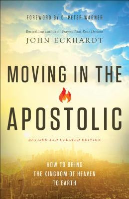 Moving in the Apostolic: How to Bring the Kingdom of Heaven to Earth - Paperback | Diverse Reads