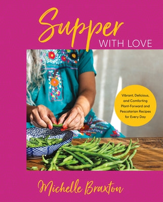 Supper with Love: Vibrant, Delicious, and Comforting Plant-Forward and Pescatarian Recipes for Every Day - Hardcover | Diverse Reads