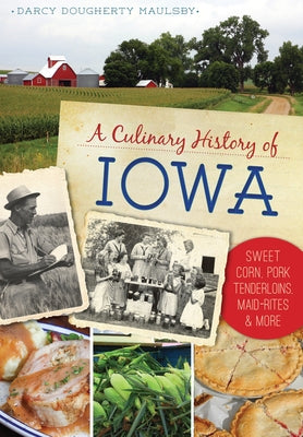 A Culinary History of Iowa: Sweet Corn, Pork Tenderloins, Maid-Rites & More - Paperback | Diverse Reads