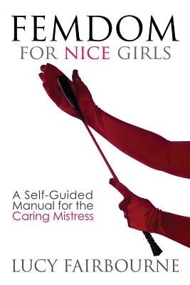 Femdom for Nice Girls: A Self-Guided Manual for the Caring Mistress - Paperback | Diverse Reads