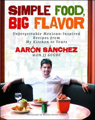 Simple Food, Big Flavor: Unforgettable Mexican-Inspired Recipes from My Kitchen to Yours - Paperback | Diverse Reads
