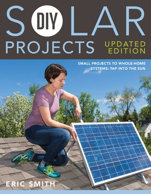 DIY Solar Projects - Updated Edition: Small Projects to Whole-home Systems: Tap Into the Sun - Paperback | Diverse Reads
