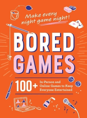 Bored Games: 100+ In-Person and Online Games to Keep Everyone Entertained - Hardcover | Diverse Reads