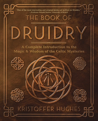The Book of Druidry: A Complete Introduction to the Magic & Wisdom of the Celtic Mysteries - Paperback | Diverse Reads