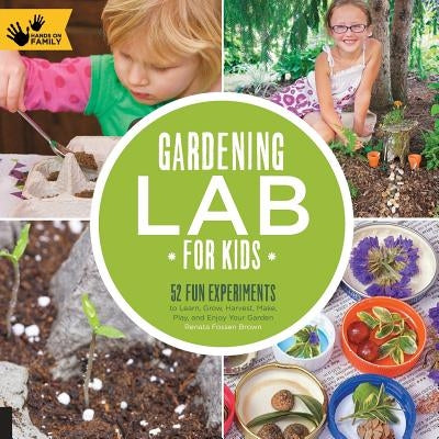 Gardening Lab for Kids: 52 Fun Experiments to Learn, Grow, Harvest, Make, Play, and Enjoy Your Garden - Paperback | Diverse Reads