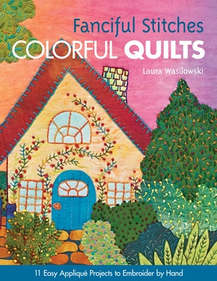 Fanciful Stitches, Colorful Quilts: 11 Easy Applique Projects to Embroider by Hand - Paperback | Diverse Reads