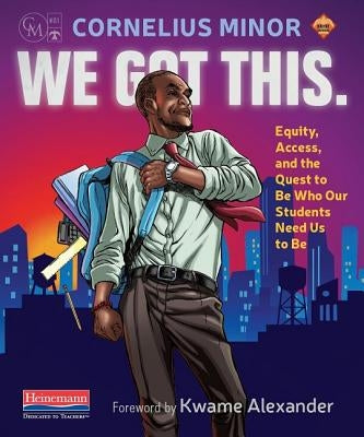 We Got This.: Equity, Access, and the Quest to Be Who Our Students Need Us to Be - Paperback | Diverse Reads