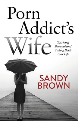 Porn Addict's Wife: Surviving Betrayal and Taking Back Your Life - Paperback | Diverse Reads