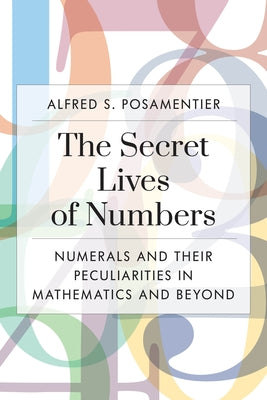The Secret Lives of Numbers: Numerals and Their Peculiarities in Mathematics and Beyond - Paperback | Diverse Reads