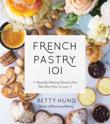 French Pastry 101: Learn the Art of Classic Baking with 60 Beginner-Friendly Recipes - Paperback | Diverse Reads