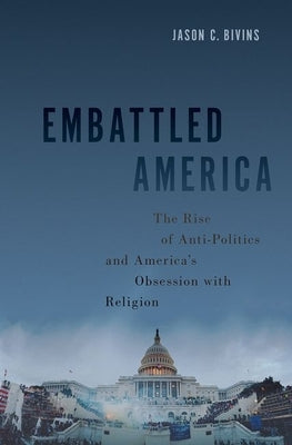 Embattled America: The Rise of Anti-Politics and America's Obsession with Religion - Hardcover | Diverse Reads