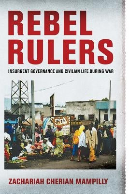 Rebel Rulers: Insurgent Governance and Civilian Life during War - Paperback | Diverse Reads