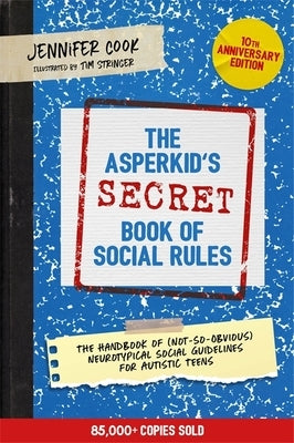 The Asperkid's (Secret) Book of Social Rules, 10th Anniversary Edition: The Handbook of (Not-So-Obvious) Neurotypical Social Guidelines for Autistic T - Paperback | Diverse Reads