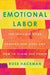 Emotional Labor: The Invisible Work Shaping Our Lives and How to Claim Our Power - Hardcover | Diverse Reads