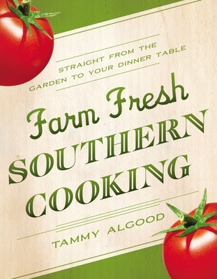 Farm Fresh Southern Cooking: Straight from the Garden to Your Dinner Table - Paperback | Diverse Reads