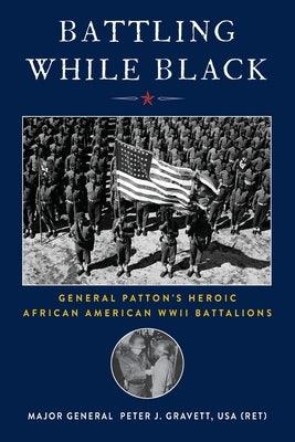 Battling While Black: General Patton's Heroic African American WWII Battalions - Paperback | Diverse Reads