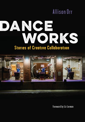 Dance Works: Stories of Creative Collaboration - Paperback | Diverse Reads