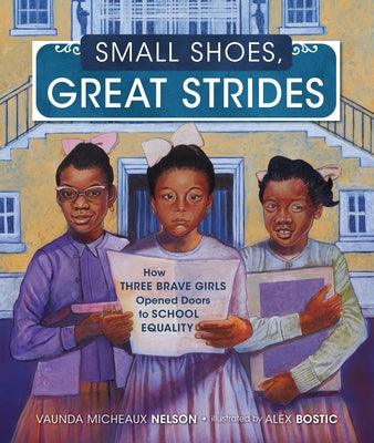 Small Shoes, Great Strides: How Three Brave Girls Opened Doors to School Equality - Hardcover | Diverse Reads