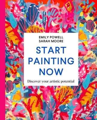Start Painting Now: Discover Your Artistic Potential - Hardcover | Diverse Reads