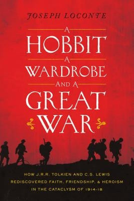 A Hobbit, a Wardrobe, and a Great War: How J.R.R. Tolkien and C.S. Lewis Rediscovered Faith, Friendship, and Heroism in the Cataclysm of 1914-1918 - Paperback | Diverse Reads