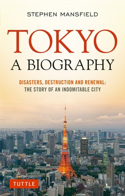 Tokyo: A Biography: Disasters, Destruction and Renewal: The Story of an Indomitable City - Paperback | Diverse Reads