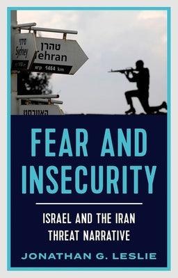 Fear and Insecurity: Israel and the Iran Threat Narrative - Hardcover