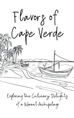 Flavours of Cape Verde: Exploring the Culinary Delights of a Vibrant Archipelago - Paperback | Diverse Reads