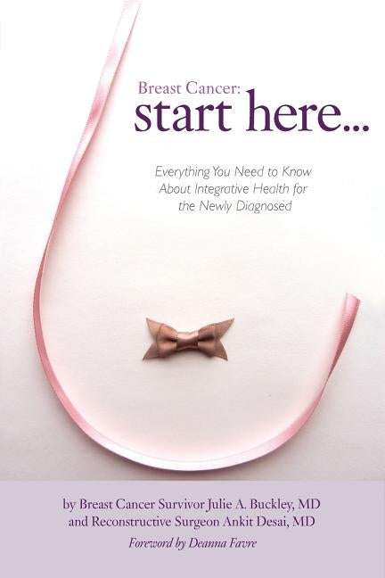Breast Cancer: Start Here: Everything You Need to Know About Integrative Health for the Newly Diagnosed - Paperback | Diverse Reads