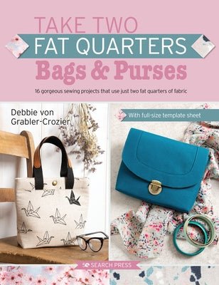 Take Two Fat Quarters: Bags & Purses: 16 gorgeous sewing projects that use just two fat quarters of fabric - Paperback | Diverse Reads