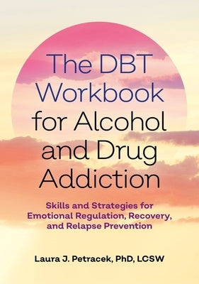 The Dbt Workbook for Alcohol and Drug Addiction: Skills and Strategies for Emotional Regulation, Recovery, and Relapse Prevention - Paperback | Diverse Reads