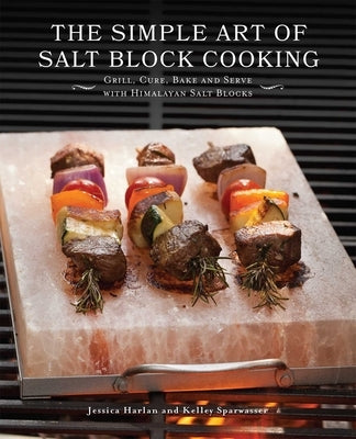 The Simple Art of Salt Block Cooking: Grill, Cure, Bake and Serve with Himalayan Salt Blocks - Paperback | Diverse Reads