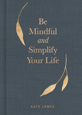 Be Mindful and Simplify Your Life - Hardcover | Diverse Reads