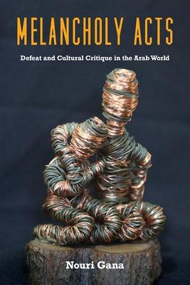 Melancholy Acts: Defeat and Cultural Critique in the Arab World - Paperback