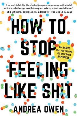 How to Stop Feeling Like Sh*t: 14 Habits That Are Holding You Back from Happiness - Paperback | Diverse Reads