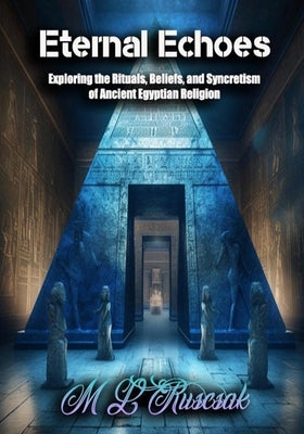 Eternal Echoes: Exploring the Rituals, Beliefs, and Syncretism of Ancient Egyptian Religion - Paperback | Diverse Reads