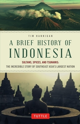 A Brief History of Indonesia: Sultans, Spices, and Tsunamis: The Incredible Story of Southeast Asia's Largest Nation - Paperback | Diverse Reads
