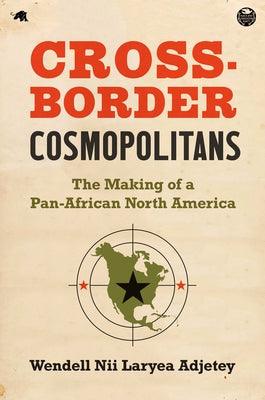 Cross-Border Cosmopolitans: The Making of a Pan-African North America - Hardcover | Diverse Reads