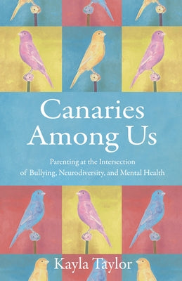 Canaries Among Us: Parenting at the Intersection of Bullying, Neurodiversity, and Mental Health - Paperback | Diverse Reads