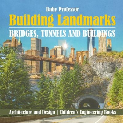 Building Landmarks - Bridges, Tunnels and Buildings - Architecture and Design Children's Engineering Books - Paperback | Diverse Reads