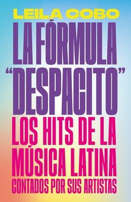 La Fórmula Despacito: Los Hits de la Música Latina Contados Por Sus Artistas / The Despacito Formula: Latin Music Hits as Told by Their Artists - Paperback